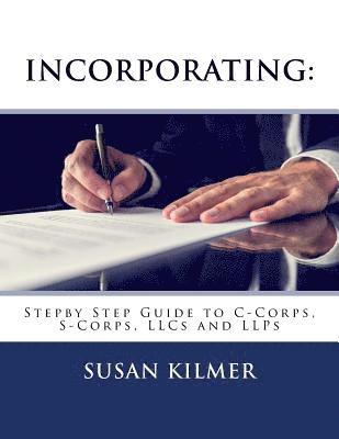 Incorporating: Step by Step Guide to S Corps, C Corps, Llcs and Llps 1
