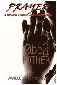 Awele Lucky Ebigwei - Prayer: A Biblical Context And Content Study, Häftad