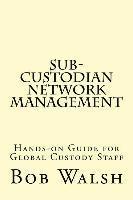 bokomslag Sub-custodian Network Management: Hands-on Guide for Global Custody Staff