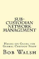 Bob Walsh - Sub-custodian Network Management: Hands-on Guide for Global Custody Staff, Häftad