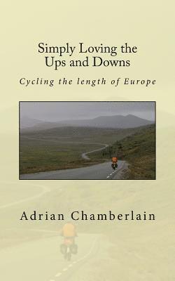 bokomslag Simply Loving the Ups and Downs: Cycling the length of Europe