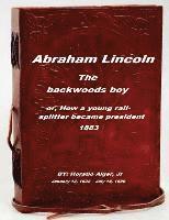 bokomslag Abraham Lincoln, the backwoods boy: or, How a young rail-splitter became preside