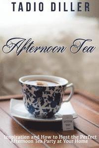 Afternoon Tea: Downton Abbey Style Afternoon Tea Inspiration and How to Host the Perfect Afternoon Tea Party at Your Home 1