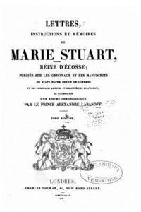 bokomslag Lettres, instructions et mémoires de Marie Stuart, reine d'Écosse - Tome Sixième