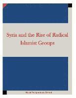 Naval Postgraduate School, Inc Penny Hill Press - Syria and the Rise of Radical Islamist Groups, Häftad