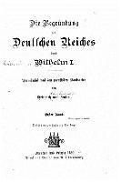 Die begründung des Deutschen Reiches durch Wilhelm I. Vornehmlich nach den preussischen staatsacten 1