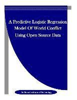 Air Force Institute of Technology, Inc Penny Hill Press - A Predictive Logistic Regression Model Of World Conflict Using Open Source Data, Häftad