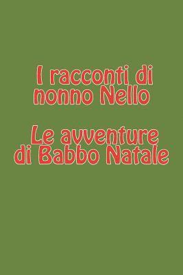 bokomslag I Racconti Di Nonno Nello - Le Avventure Di Babbo Natale: Lo Sciopero Degli Elfi - Babbo Natale E l'Alieno - La Strana Statua Di Ghiaccio