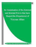 bokomslag An Examination of the External and Internal Forces that have Shaped the Department of Veterans Affairs