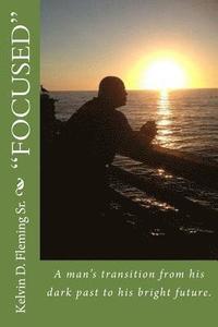 bokomslag "Focused": A mans transition from his dark past to his bright future.