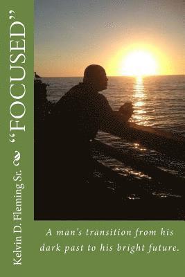 bokomslag "Focused": A mans transition from his dark past to his bright future.