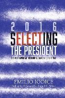 bokomslag 2016, Selecting the President: The Most Important Decision You Will Ever Make