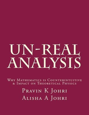 Un-Real Analysis: Why Mathematics is Counterintuitive & Impact on Theoretical Physics 1