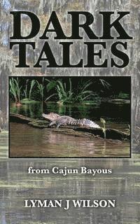 Lyman J. Wilson - Dark Tales: from Cajun Bayous, Häftad