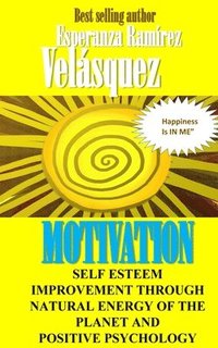 bokomslag Self Esteem improvement through natural energy of the planet and Positive Psychology: Motivation