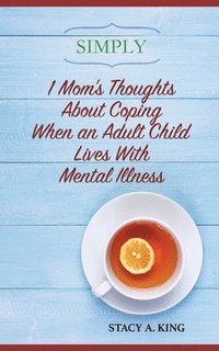 bokomslag Simply 1 Mom's Thoughts About Coping When an Adult Child Lives With Mental Illness