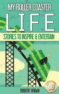 bokomslag My Roller Coaster Life: True Stories To Entertain & Inspire