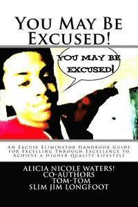 bokomslag You May Be Excused!: An Excuse Eliminator Handbook Guide for Excelling Through Excellence to Achieve a Higher Quality Lifestyle