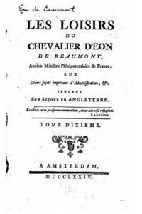 bokomslag Les loisirs du chevalier d'Eon de Beaumont sur divers sujets importans d'administration - Tome X