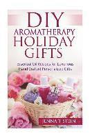bokomslag DIY Aromatherapy Holiday Gifts: Essential Oil Recipes for Luxurious Hand Crafted