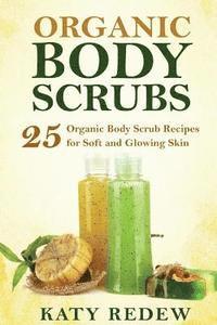 bokomslag Organic Body Scrubs: 25 Organic Body Scrub Recipes for Soft and Glowing Skin