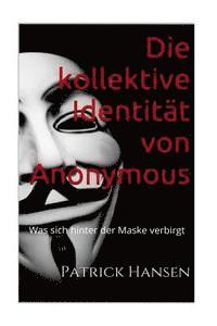 bokomslag Die kollektive Identität von Anonymous: Was sich hinter der Maske verbirgt
