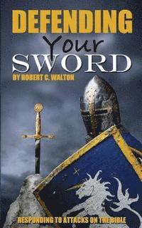 Robert C. Walton - Defending Your Sword: Responding to Attacks on the Bible, Häftad