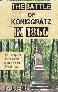 bokomslag The Battle of Königgrätz in 1866: The Triumph of Maneuver in Europe's First Modern War