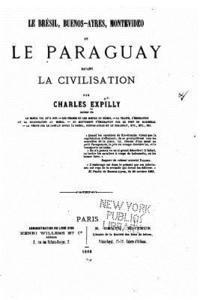 bokomslag Le Brésil, Buenos-Ayres, Montevideo et le Paraguay devant la civilisation