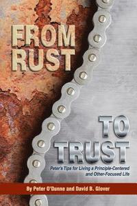 bokomslag From Rust to Trust: Peter's Tips for Living a Principle-Centered and Other-Focused Life