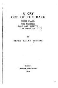 A Cry Out of the Dark, Three Plays, The Meddler, Bolo and Babette, The Madhouse 1