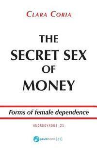 bokomslag The Secret Sex of Money: Forms of female dependence