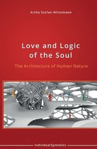 bokomslag Love and Logic of the Soul: The Architecture of Human Nature