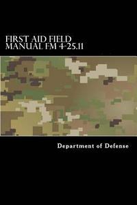 bokomslag First Aid Field Manual FM 4-25.11: First Aid including Change 1 issued July 2004 also NTRP 4-02.1.1 AFMAN 44-163(I), MCRP 3-02G