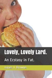 bokomslag Lovely, Lovely Lard.: An Ecstasy in Fat.