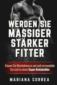 bokomslag WERDEN Sie MASSIGER, STARKER, FITTER: Bauen Sie Muskelmasse auf und verwandeln Sie sich in einen Super-Bodybuilder