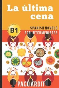 bokomslag Spanish Novels: La última cena (Spanish Novels for Intermediates - B1)