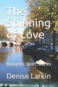 bokomslag The Spinning of Love: Romantic Short Stories