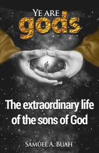 bokomslag Ye Are Gods: The Extraordinary Life of the Sons of God