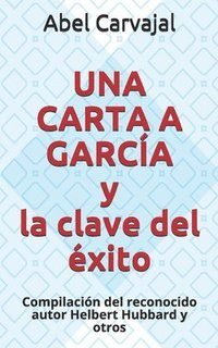 bokomslag Una Carta a García Y La Clave del Éxito: Compilación del Reconocido Autor Helbert Hubbard Y Otros
