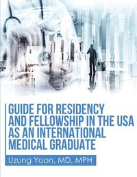 bokomslag Guide for Residency and Fellowship in the USA as an International Medical Graduate