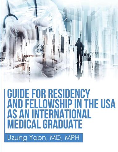 Uzung Yoon - Guide for Residency and Fellowship in the USA as an International Medical Graduate, Häftad