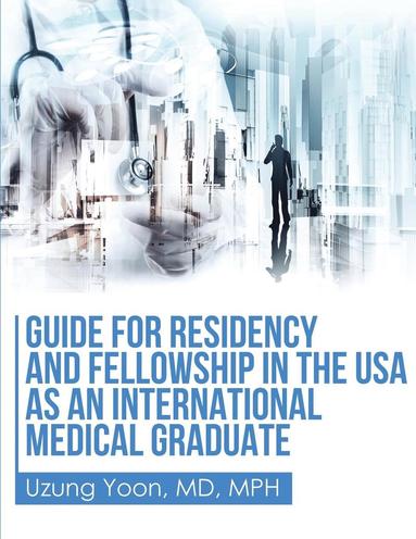 bokomslag Guide for Residency and Fellowship in the USA as an International Medical Graduate