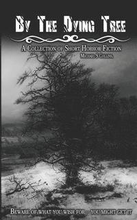 bokomslag By The Dying Tree: A Collection of Horror Shorts
