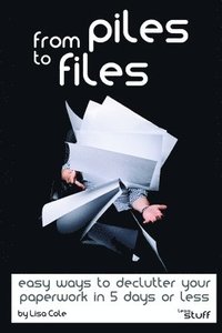 bokomslag From Piles To Files: Easy Ways To Declut