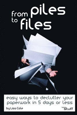 bokomslag From Piles To Files: Easy Ways To Declut