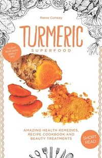 bokomslag Turmeric Superfood: Amazing Health Remedies, Cookbook Recipes, and Beauty Treatments