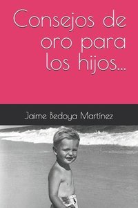 bokomslag Consejos de Oro Para Los Hijos...: El Sabio Es Sabio Por Su Experiencia, Por Sus Conocimientos, Por Lo Que Ha Sabido Aprender, Y Sobre Todo, Por Escuc