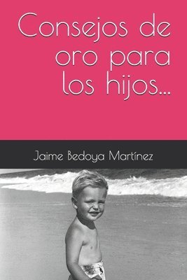 bokomslag Consejos de Oro Para Los Hijos...: El Sabio Es Sabio Por Su Experiencia, Por Sus Conocimientos, Por Lo Que Ha Sabido Aprender, Y Sobre Todo, Por Escuc