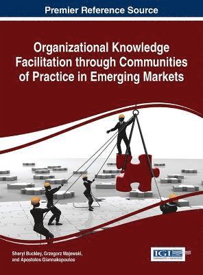 Sheryl Buckley, Grzegorz Majewski, Apostolos Giannakopoulos - Organizational Knowledge Facilitation through Communities of Practice and Emerging Markets, Inbunden